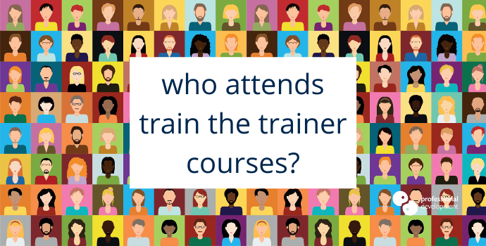Who Attends Train the Trainer Courses?